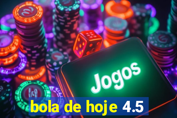 bola de hoje 4.5