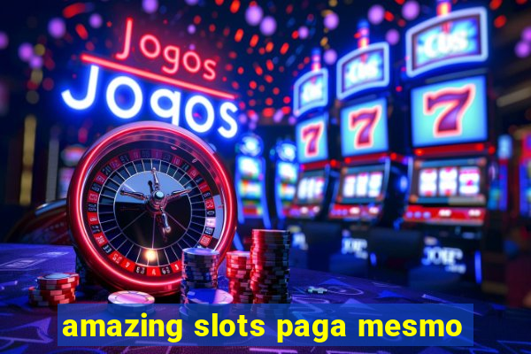 amazing slots paga mesmo