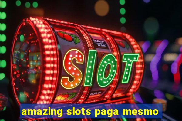 amazing slots paga mesmo