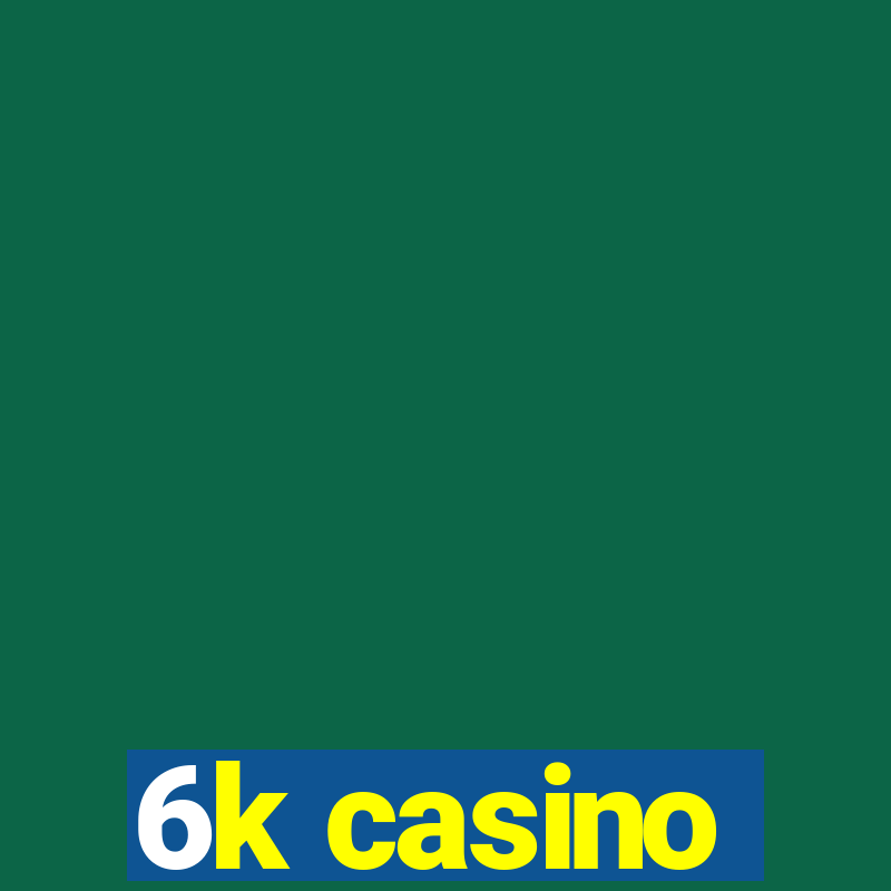 6k casino