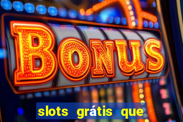 slots grátis que pagam dinheiro de verdade