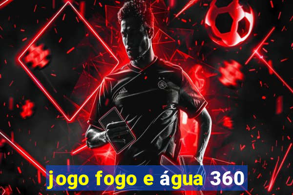 jogo fogo e água 360