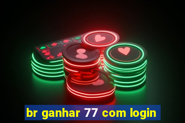 br ganhar 77 com login