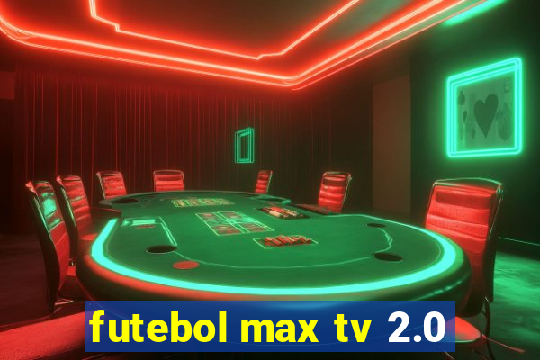 futebol max tv 2.0