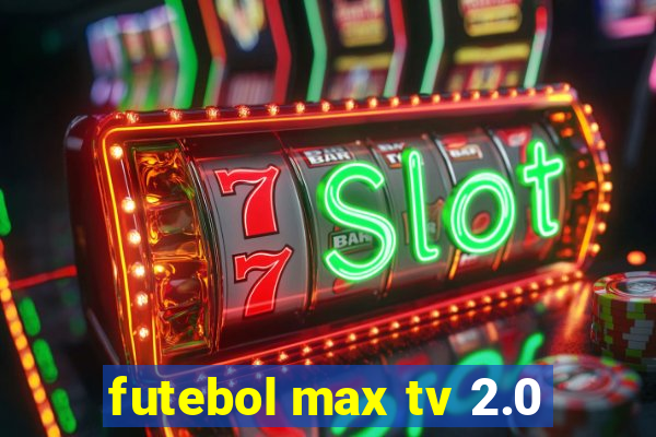 futebol max tv 2.0