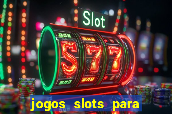 jogos slots para ganhar dinheiro