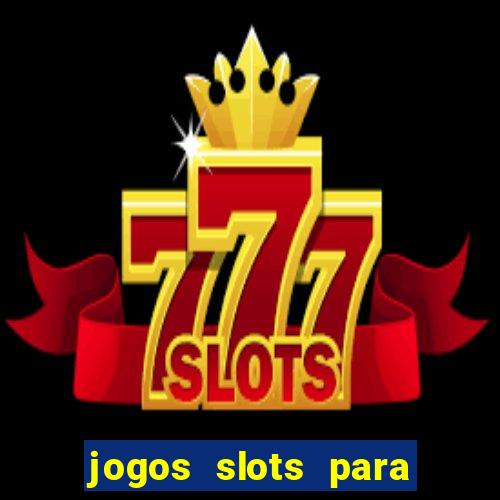 jogos slots para ganhar dinheiro