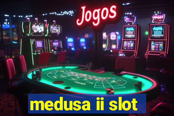 medusa ii slot