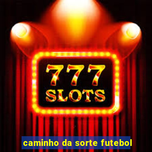 caminho da sorte futebol