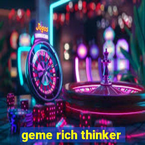 geme rich thinker