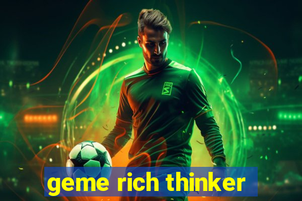 geme rich thinker