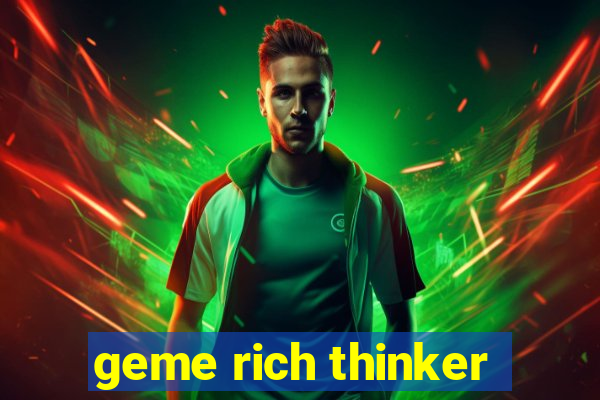 geme rich thinker