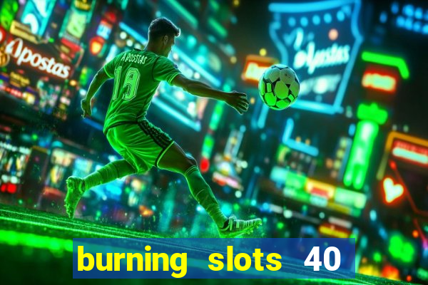 burning slots 40 slot free play