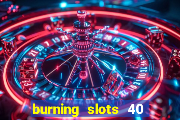 burning slots 40 slot free play