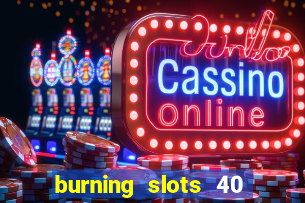 burning slots 40 slot free play