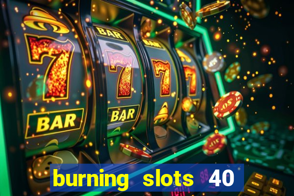 burning slots 40 slot free play