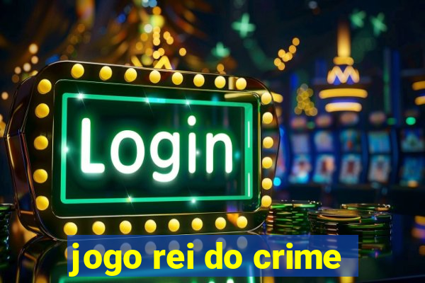 jogo rei do crime