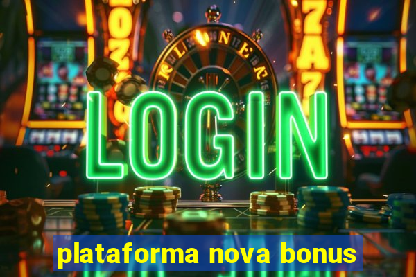 plataforma nova bonus