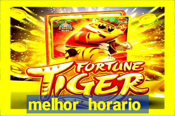 melhor horario tiger fortune