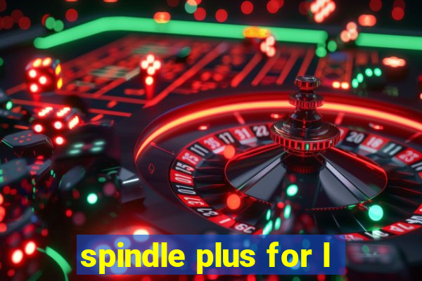 spindle plus for l