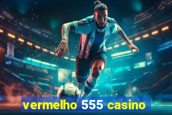 vermelho 555 casino