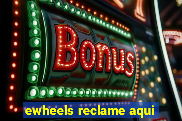 ewheels reclame aqui