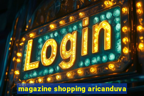 magazine shopping aricanduva