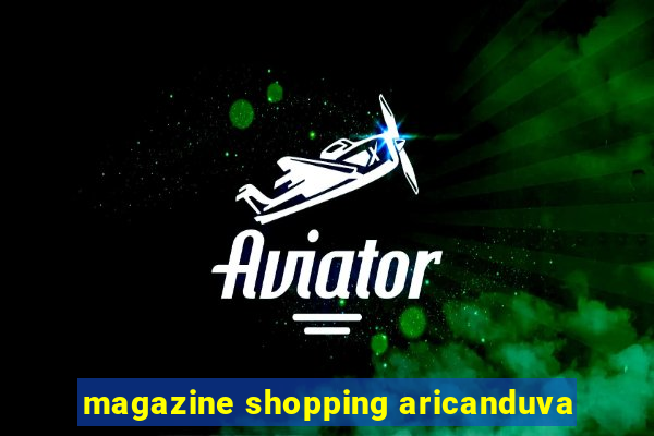 magazine shopping aricanduva