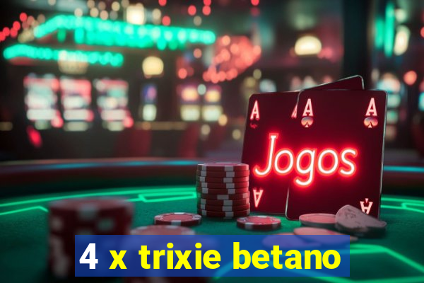 4 x trixie betano