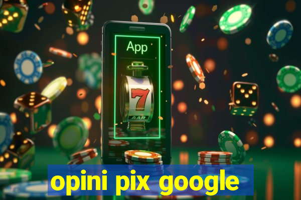 opini pix google