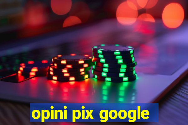 opini pix google