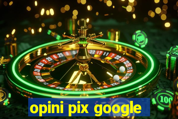 opini pix google