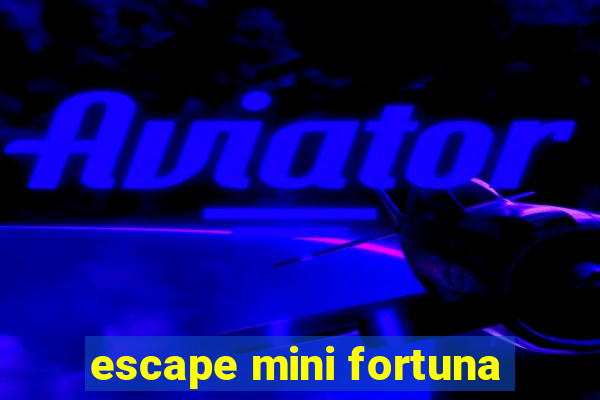 escape mini fortuna