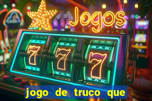 jogo de truco que da dinheiro