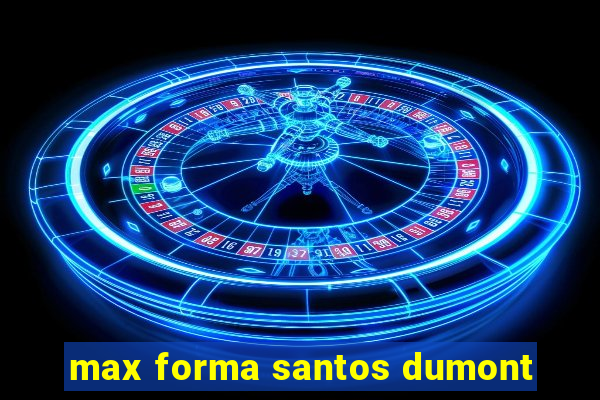 max forma santos dumont