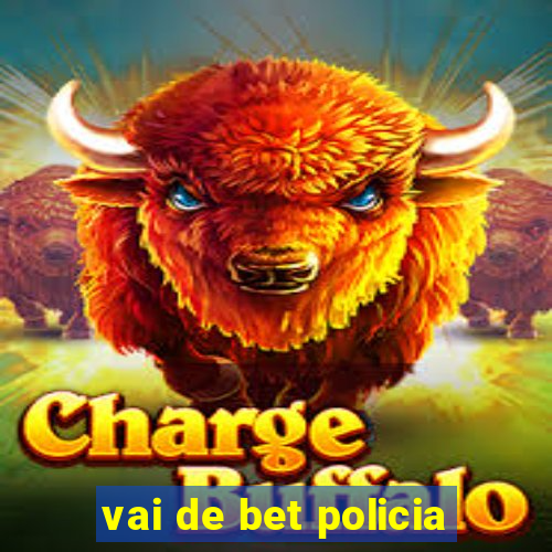 vai de bet policia