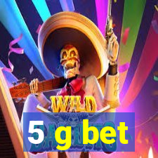 5 g bet