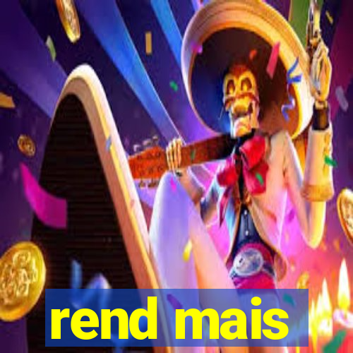 rend mais