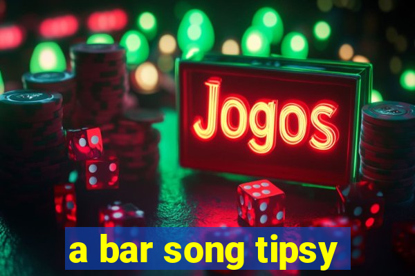 a bar song tipsy