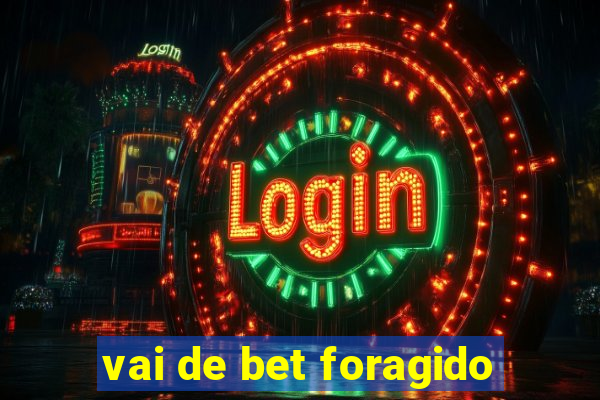 vai de bet foragido