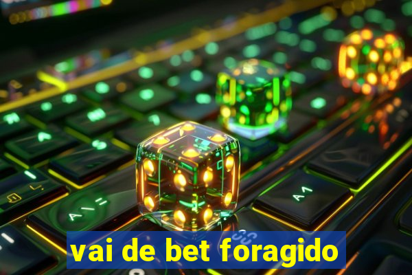 vai de bet foragido