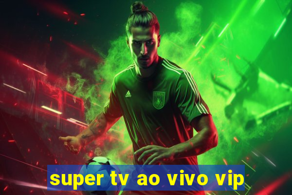 super tv ao vivo vip