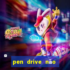 pen drive não toca mesmo no fat32