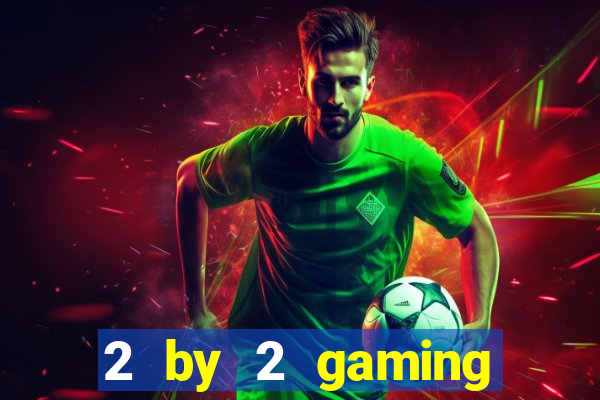 2 by 2 gaming online casino sites