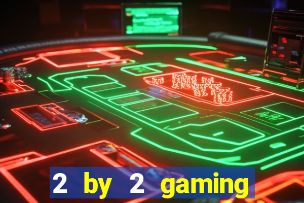 2 by 2 gaming online casino sites