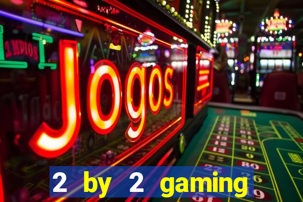 2 by 2 gaming online casino sites