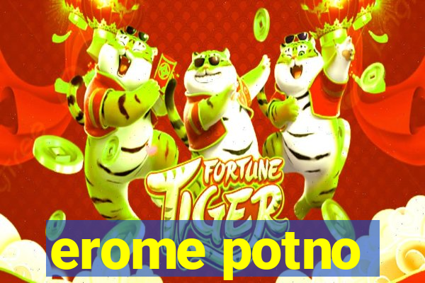 erome potno