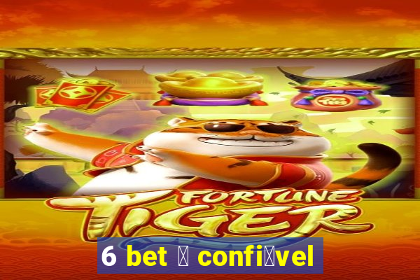 6 bet 茅 confi谩vel