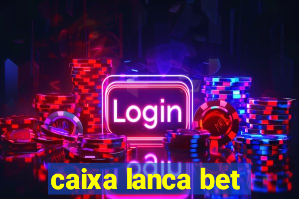 caixa lanca bet