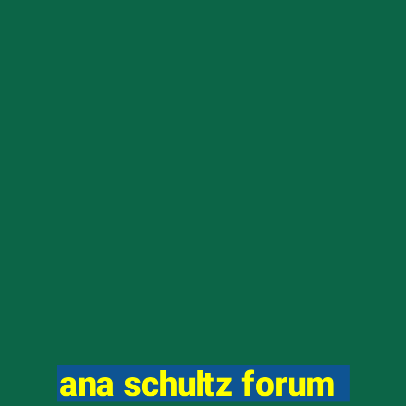 ana schultz forum